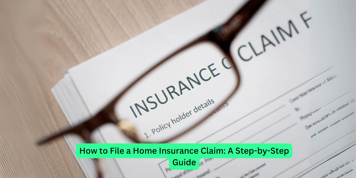 How to File a Home Insurance Claim A Step-by-Step Guide